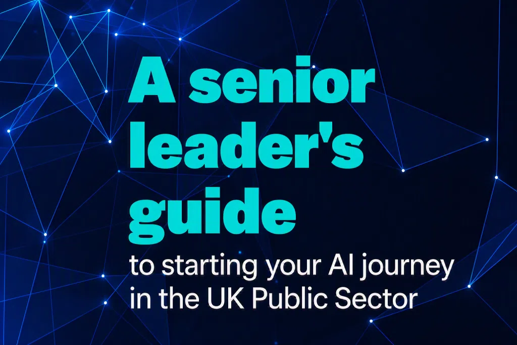 Cover image for an AI leadership guide featuring a dark blue digital network background with interconnected glowing lines and nodes. Large turquoise text in the center reads “A senior leader’s guide,” with white text above stating “FROM STANDING START.” Additional white text at the bottom reads “to starting your AI journey in the UK Public Sector.” The design uses a modern technology-themed visual style with high contrast and clear typography.